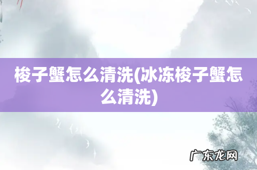 冰冻梭子蟹怎么清洗 梭子蟹怎么清洗