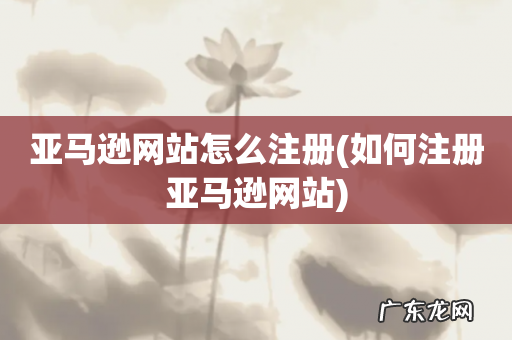 如何注册亚马逊网站 亚马逊网站怎么注册