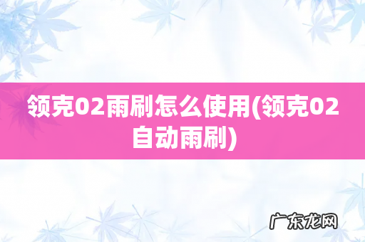 领克02自动雨刷 领克02雨刷怎么使用