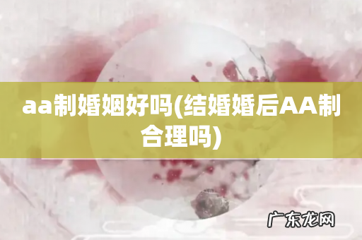 结婚婚后AA制合理吗 aa制婚姻好吗