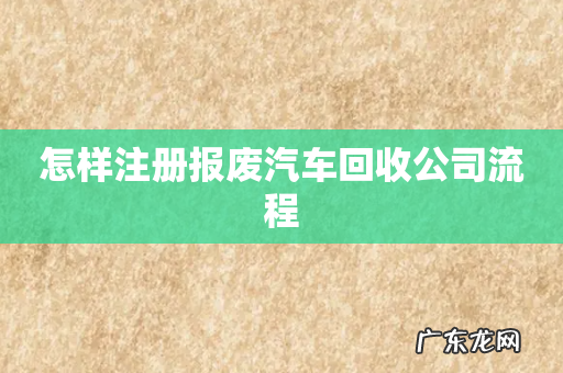 怎样注册报废汽车回收公司流程