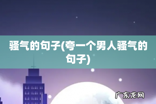 夸一个男人骚气的句子 骚气的句子