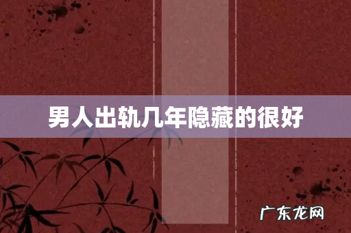 男人出轨几年隐藏的很好