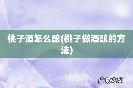 桃子做酒酿的方法 桃子酒怎么酿