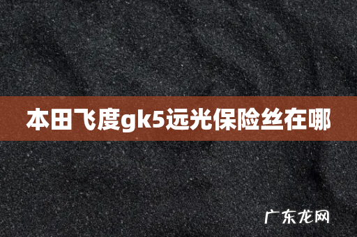本田飞度gk5远光保险丝在哪