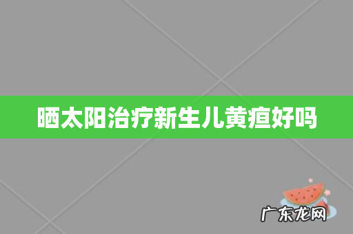 晒太阳治疗新生儿黄疸好吗