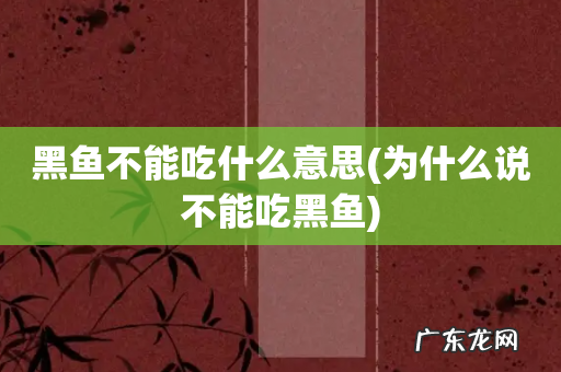 为什么说不能吃黑鱼 黑鱼不能吃什么意思
