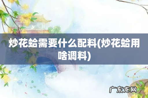 炒花蛤用啥调料 炒花蛤需要什么配料