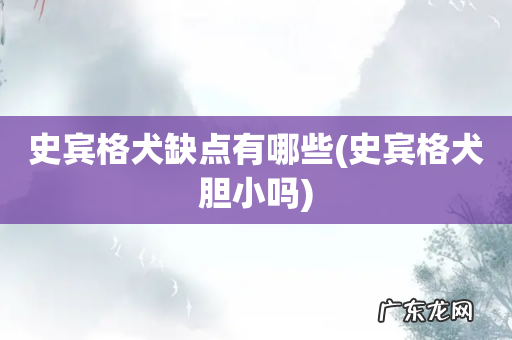 史宾格犬胆小吗 史宾格犬缺点有哪些