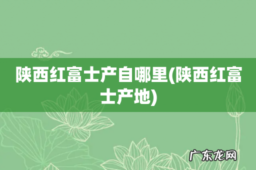 陕西红富士产地 陕西红富士产自哪里
