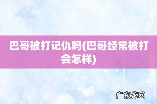 巴哥经常被打会怎样 巴哥被打记仇吗
