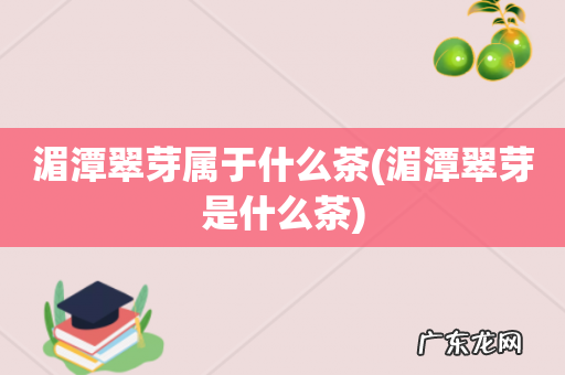 湄潭翠芽是什么茶 湄潭翠芽属于什么茶