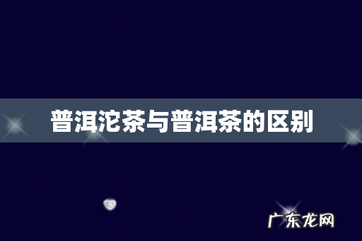 普洱沱茶与普洱茶的区别