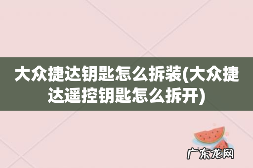 大众捷达遥控钥匙怎么拆开 大众捷达钥匙怎么拆装