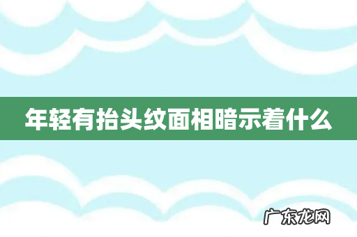 年轻有抬头纹面相暗示着什么