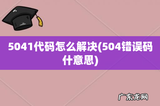 504错误码什意思 5041代码怎么解决