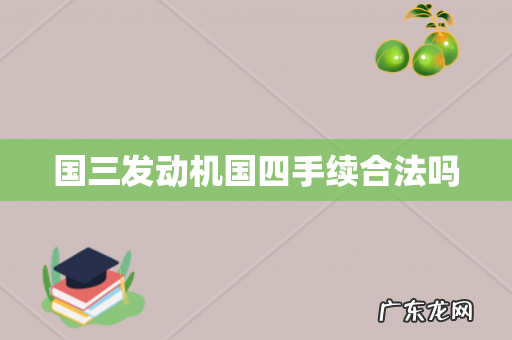 国三发动机国四手续合法吗