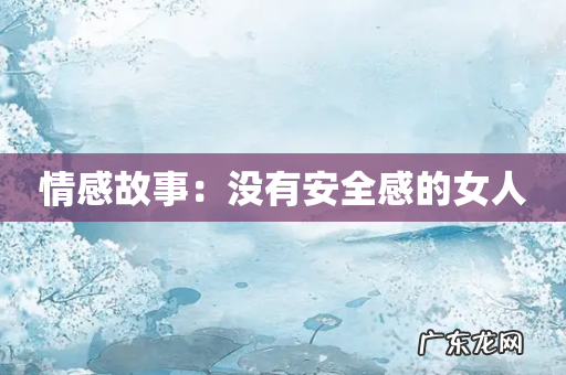 情感故事：没有安全感的女人