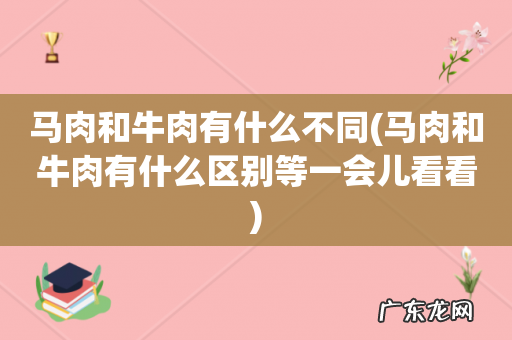 马肉和牛肉有什么区别等一会儿看看 马肉和牛肉有什么不同