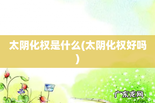 太阴化权好吗 太阴化权是什么