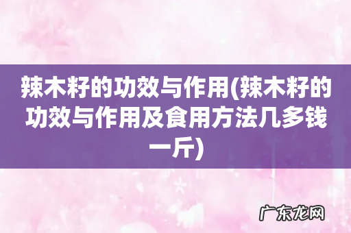 辣木籽的功效与作用及食用方法几多钱一斤 辣木籽的功效与作用