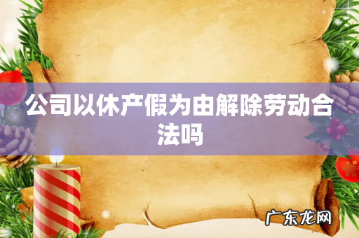 公司以休产假为由解除劳动合法吗