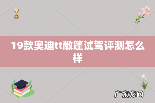 19款奥迪tt敞篷试驾评测怎么样