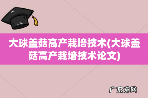 大球盖菇高产栽培技术论文 大球盖菇高产栽培技术