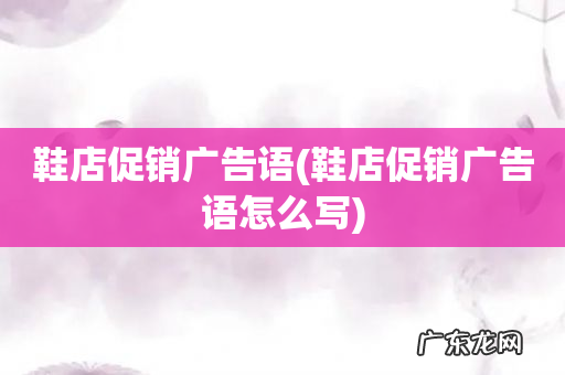 鞋店促销广告语怎么写 鞋店促销广告语
