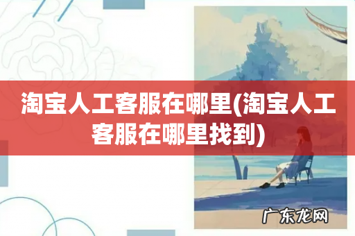 淘宝人工客服在哪里找到 淘宝人工客服在哪里