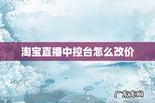 淘宝直播中控台怎么改价