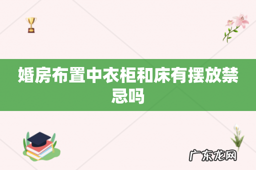 婚房布置中衣柜和床有摆放禁忌吗