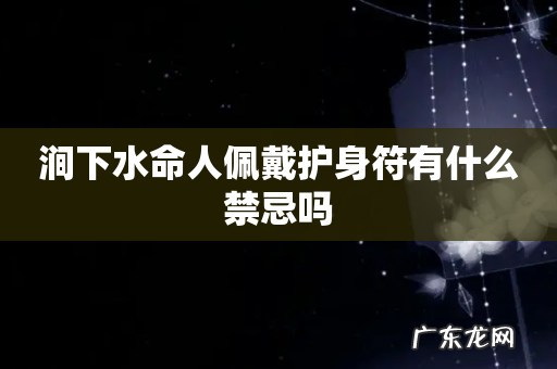 涧下水命人佩戴护身符有什么禁忌吗