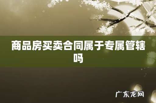 商品房买卖合同属于专属管辖吗