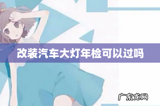 改装汽车大灯年检可以过吗