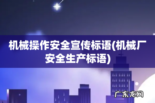 机械厂安全生产标语 机械操作安全宣传标语