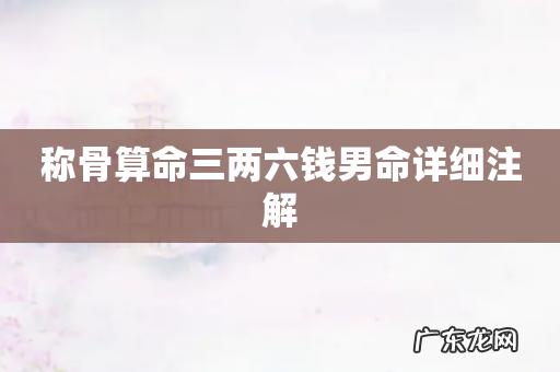 称骨算命三两六钱男命详细注解