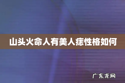 山头火命人有美人痣性格如何