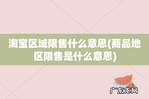 商品地区限售是什么意思 淘宝区域限售什么意思