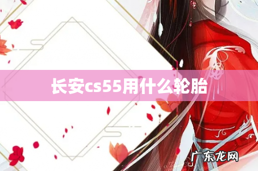 长安cs55用什么轮胎