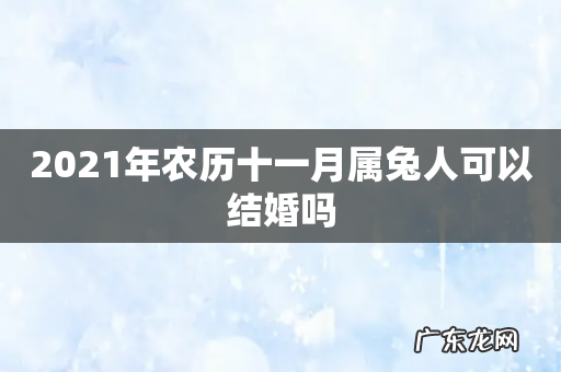 2021年农历十一月属兔人可以结婚吗