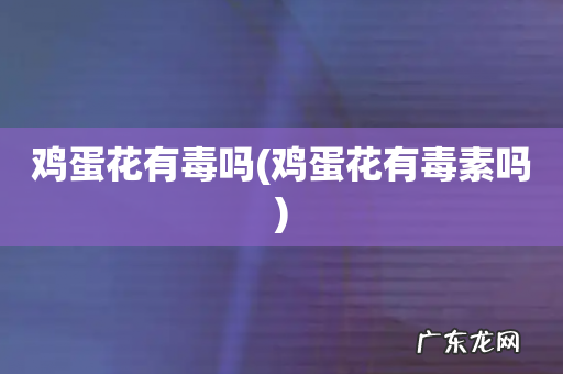 鸡蛋花有毒素吗 鸡蛋花有毒吗