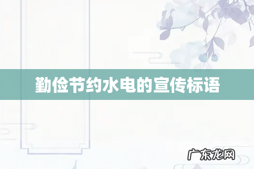 勤俭节约水电的宣传标语