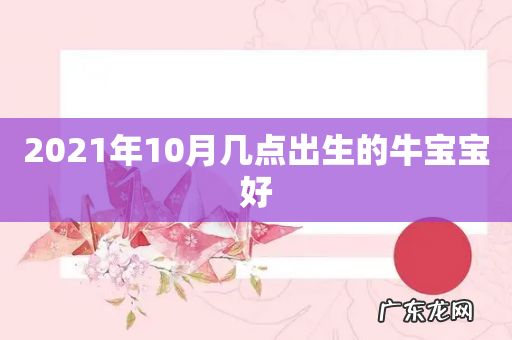 2021年10月几点出生的牛宝宝好
