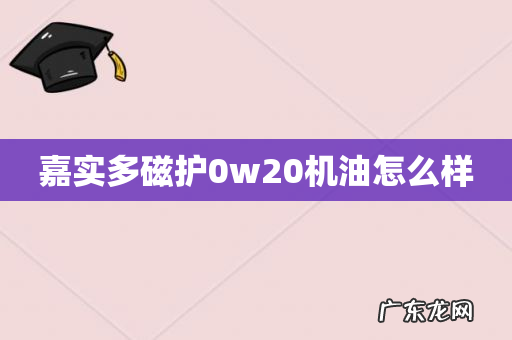 嘉实多磁护0w20机油怎么样