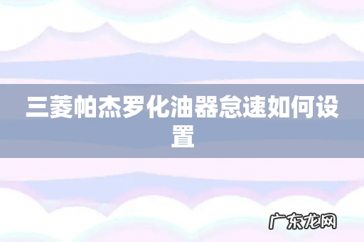 三菱帕杰罗化油器怠速如何设置