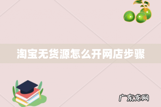 淘宝无货源怎么开网店步骤