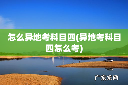 异地考科目四怎么考 怎么异地考科目四