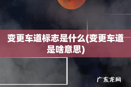 变更车道是啥意思 变更车道标志是什么