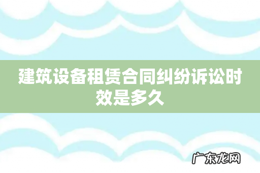 建筑设备租赁合同纠纷诉讼时效是多久